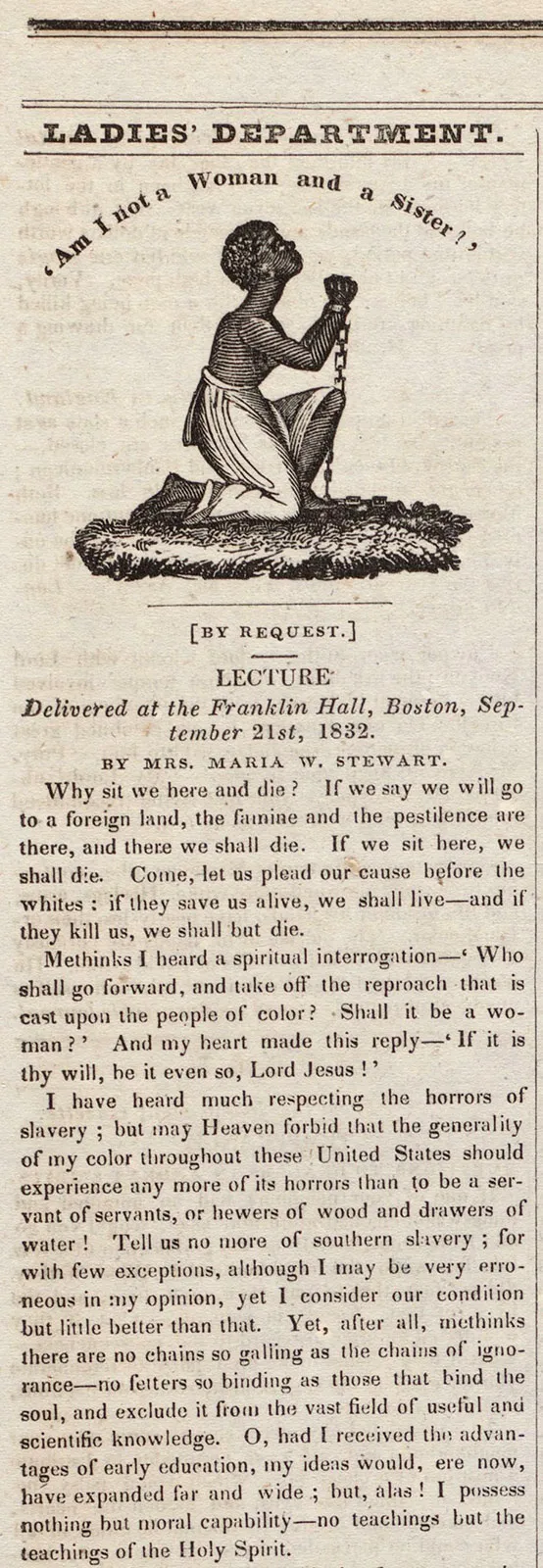 Maria W. Stewart, free Black woman in Boston who in 1832 and 1833 became the first American woman of any race to deliver public lectures on political subjects — calling for Black self-determination, women's rights, and the abolition of slavery — before retiring from public life at thirty.